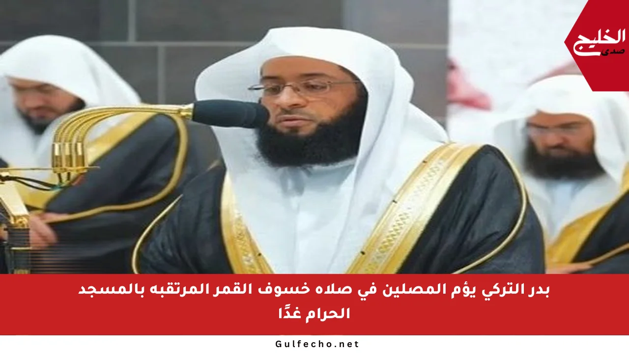 بدر التركي يؤم المصلين في صلاة خسوف القمر المرتقبة بالمسجد الحرام غدًا